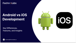Android vs iOS Development: Key Differences, Features, and Insights